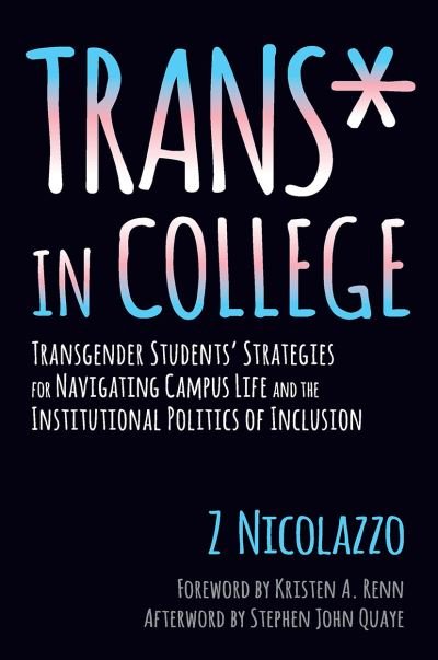 Trans* in College: Transgender Students' Strategies for Navigating Campus Life and the Institutional Politics of Inclusion - Z Nicolazzo - Books - Taylor & Francis Inc - 9781620364567 - December 1, 2016