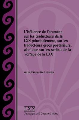 Cover for Anne-Francoise Loiseau · L'influence de l'arameen sur les traducteurs de la LXX principalement, sur les traducteurs grecs posterieurs, ainsi que sur les scribes de la Vorlage de la LXX (Pocketbok) (2016)