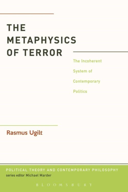 Cover for Ugilt, Dr. Rasmus (Aarhus University, Denmark) · The Metaphysics of Terror: The Incoherent System of Contemporary Politics - Political Theory and Contemporary Philosophy (Taschenbuch) (2014)