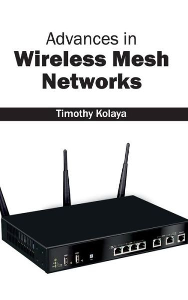 Cover for Timothy Kolaya · Advances in Wireless Mesh Networks (Hardcover Book) (2015)