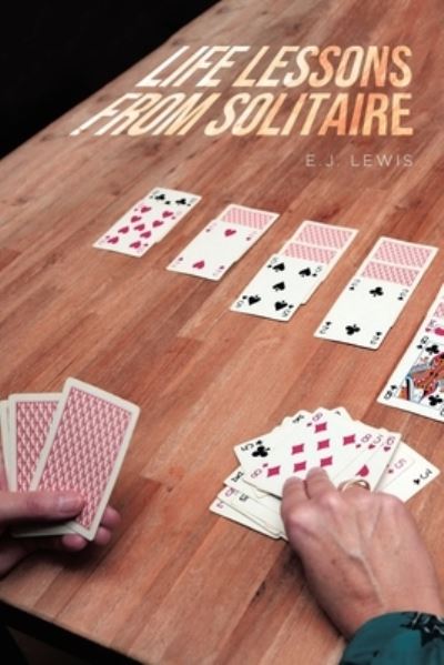 Life Lessons From Solitaire - E J Lewis - Books - Covenant Books - 9781636303567 - January 10, 2021