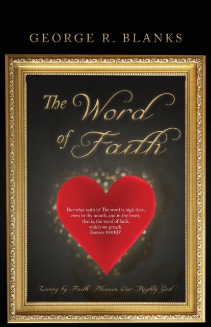 The Word of Faith - George R Blanks - Bøger - Trilogy Christian Publishing - 9781637690567 - 26. marts 2021
