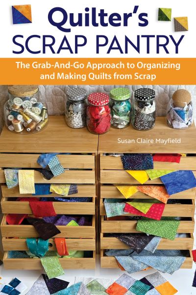 Quilter's Scrap Pantry: The Grab-and-Go Approach to Organizing and Making Quilts from Scraps - SusanClaire Mayfield - Books - Fox Chapel Publishing - 9781639810567 - March 5, 2024