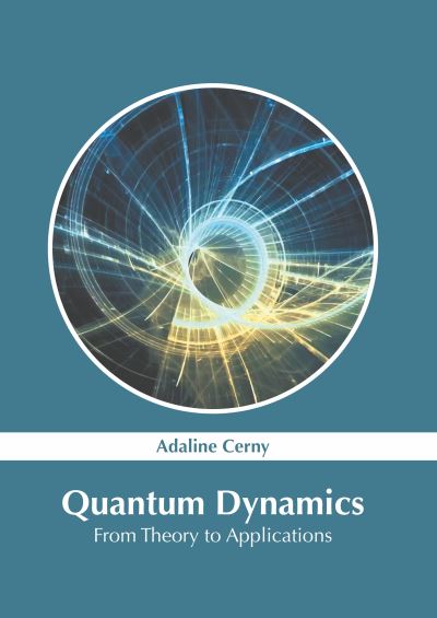 Quantum Dynamics: From Theory to Applications - Adaline Cerny - Books - States Academic Press - 9781639894567 - March 1, 2022