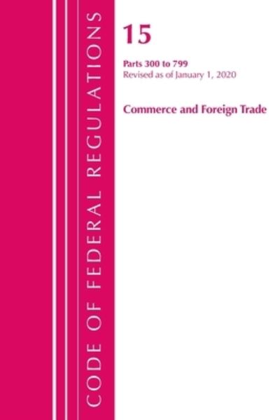 Cover for Office Of The Federal Register (U.S.) · Code of Federal Regulations, Title 15 Commerce and Foreign Trade 300-799, Revised as of January 1, 2020 - Code of Federal Regulations, Title 15 Commerce and Foreign Trade (Paperback Book) (2021)