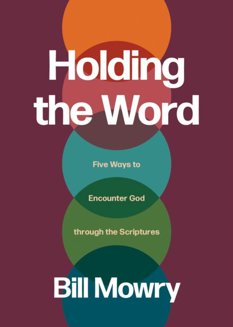 Holding the Word: Five Ways to Encounter God Through the Scriptures - Bill Mowry - Books - NavPress Publishing Group - 9781641589567 - April 8, 2025