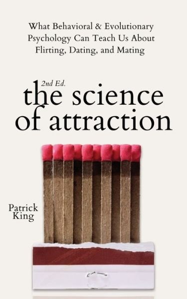 Cover for Patrick King · The Science of Attraction: What Behavioral &amp; Evolutionary Psychology Can Teach Us About Flirting, Dating, and Mating (Taschenbuch) (2021)