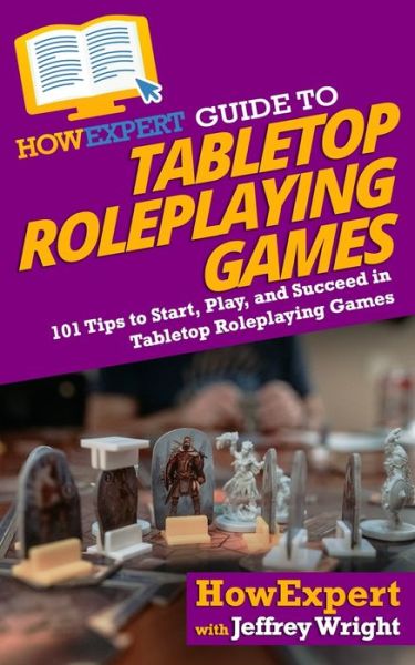 HowExpert Guide to Tabletop Roleplaying Games - Jeffrey Wright - Books - Hot Methods - 9781647587567 - March 23, 2020