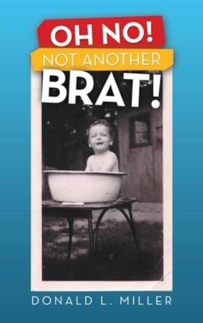 Oh No! Not Another Brat! - Donald L. Miller - Livres - Archway Publishing - 9781665729567 - 30 septembre 2022