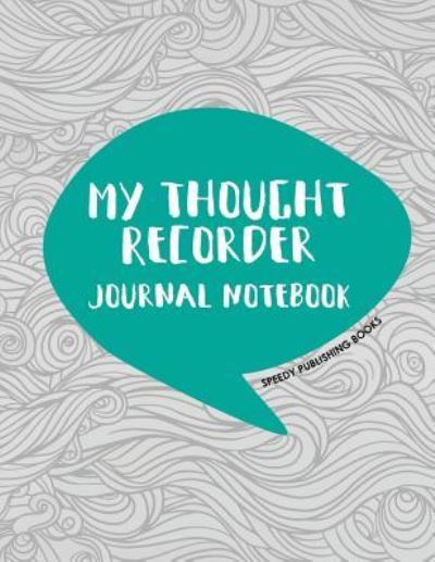 My Thought Recorder: Journal Notebook - Speedy Publishing Books - Books - Speedy Publishing LLC - 9781682603567 - September 16, 2015