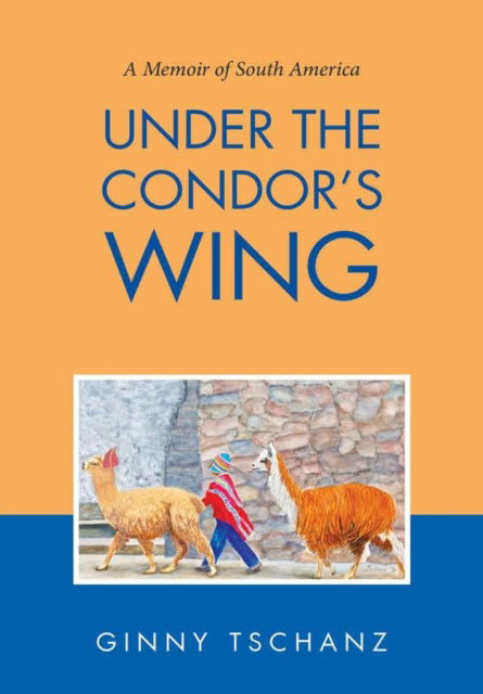 Cover for Ginny Tschanz · Under the Condor's Wing (Gebundenes Buch) (2019)