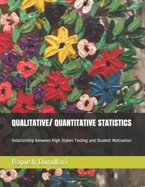 Cover for Rapush Durollari · QUALITATIVE/ QUANTITATIVE STATISTICS Relationship between High Stakes Testing and Student Motivation (Paperback Book) (2019)