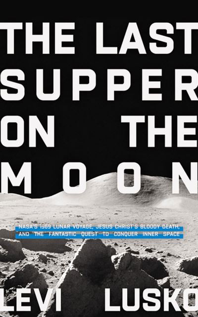 The Last Supper on the Moon - Levi Lusko - Muzyka - Thomas Nelson on Brilliance Audio - 9781713651567 - 11 stycznia 2022