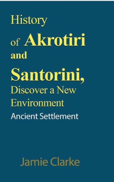 Cover for Jamie Clarke · History of Akrotiri and Santorini, Discover a New Environment (Pocketbok) (2024)