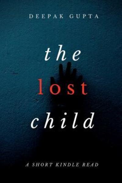 The Lost Child - Deepak Gupta - Books - Createspace Independent Publishing Platf - 9781724426567 - July 27, 2018