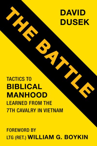 The Battle: Tactics for Biblical Manhood Learned from the 7th Cavalry in Vietnam - David Dusek - Books - Fidelis Publishing, LLC - 9781735428567 - February 24, 2021