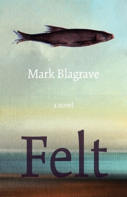 Mark Blagrave · Felt (Paperback Book) (2024)