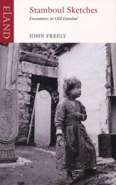 Stamboul Sketches: Encounters in Old Istanbul - John Freely - Books - Eland Publishing Ltd - 9781780600567 - October 31, 2014