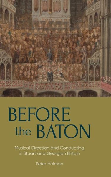 Cover for Peter Holman · Before the Baton: Musical Direction and Conducting in Stuart and Georgian Britain - Music in Britain, 1600-2000 (Hardcover Book) (2020)