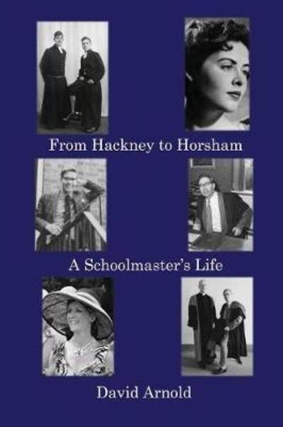 Cover for David Arnold · From Hackney to Horsham: A Schoolmaster's Life (Paperback Book) (2018)