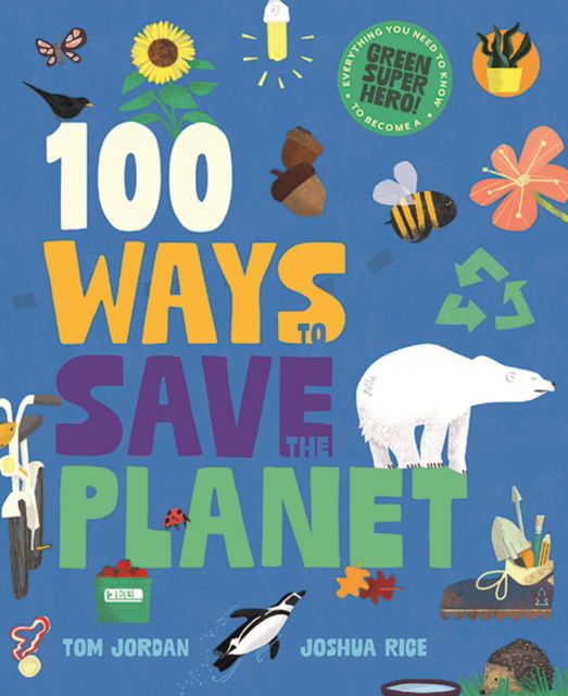 Cover for Tom Jordan · 100 Ways to Save the Planet: Everything You Need to Know to Become a Green Super Hero! (Hardcover Book) (2024)