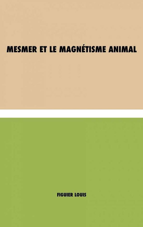 Mesmer et le magnétisme animal - Louis Figuier - Books - Discovery Publisher - 9781788943567 - June 30, 2020