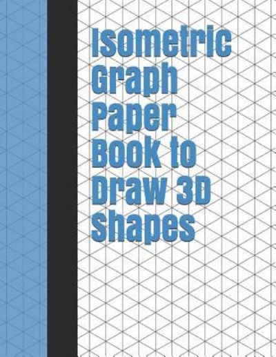 Cover for Lark Designs · Isometric Graph Paper Book to Draw 3D Shapes (Paperback Book) (2019)