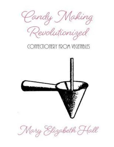 Cover for Mary Elizabeth Hall · Candy Making Revolutionized (Paperback Book) (2019)