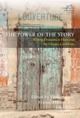 Cover for The Power of the Story: Writing Disasters in Haiti and the Circum-Caribbean - Catastrophes in Context (Hardcover Book) (2023)