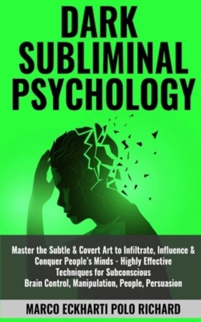 Cover for Marco Eckharti Polo Richard · Dark Subliminal Psychology: Master the Subtle &amp; Covert Art to Infiltrate, Influence &amp; Conquer People's Minds -Highly Effective Techniques for Subconscious Brain Control, Manipulation, People, Persuasion (Paperback Book) (2020)