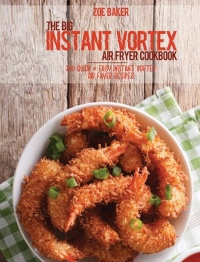 Cover for Zoe Baker · The Big Instant Vortex Air Fryer Cookbook (Hardcover Book) (2021)