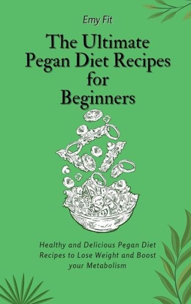 Cover for Emy Fit · The Ultimate Pegan Diet Recipes for Beginners (Hardcover Book) (2021)