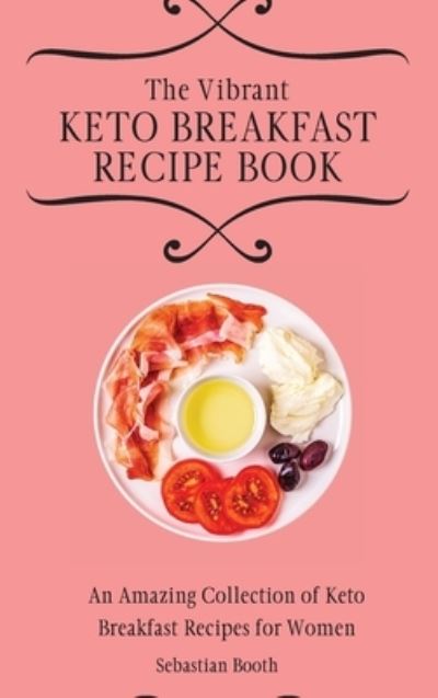 Cover for Sebastian Booth · The Vibrant Keto Breakfast Recipe Book (Hardcover Book) (2021)