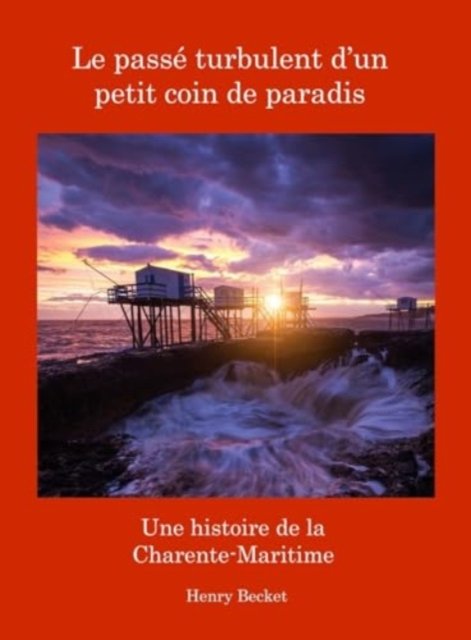 Cover for Henry Becket · Le Pass? Turbulent d'un Petit Coin de Paradis: A History of the Charente-Maritime (Hardcover Book) (2024)