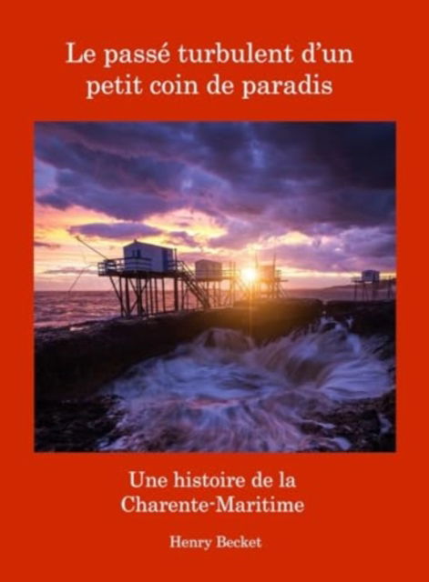 Cover for Henry Becket · Le Passe Turbulent d'un Petit Coin de Paradis: A History of the Charente-Maritime (Hardcover Book) (2024)