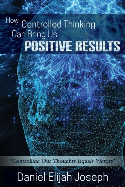 How Controlled Thinking Can Bring Us Positive Results - Daniel Elijah Joseph - Books - Independent Publisher - 9781838037567 - July 2, 2021