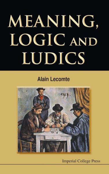 Cover for Lecomte, Alain (Univ De Paris Viii, France) · Meaning, Logic And Ludics (Hardcover Book) (2011)