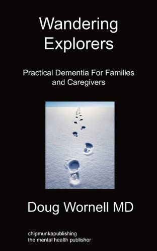 Wandering Explorers: Practical Dementia For Families and Caregivers - Doug Wornell - Books - Chipmunkapublishing - 9781849914567 - March 31, 2011