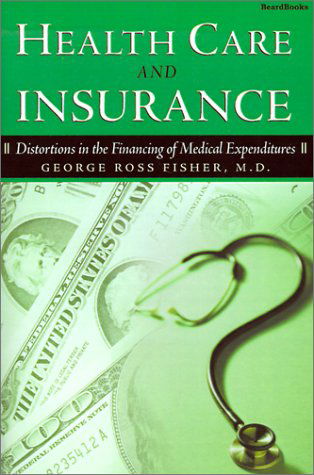 Cover for George Ross Fisher · Health Care and Insurance: Distortions Imposed on the Medical System by Its Financing (Paperback Book) (2001)