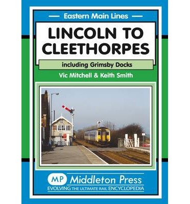 Cover for Vic Mitchell · Lincoln to Cleethorpes: Including Grimsby Docks - Eastern Main Lines (Hardcover Book) [First edition] (2014)