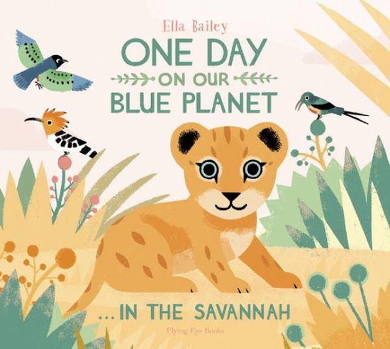 Cover for Ella Bailey · One Day on our Blue Planet...In The Savannah (Hardcover Book) (2015)