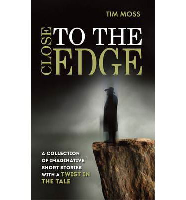 Cover for Tim Moss · Close to the Edge: A Collection of Imaginative Short Stories with a Twist in the Tale (Paperback Book) (2013)