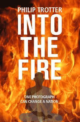 INTO THE FIRE: One Photograph Can Change A Nation - Philip Trotter - Books - Nine Elms Books - 9781910533567 - July 27, 2021