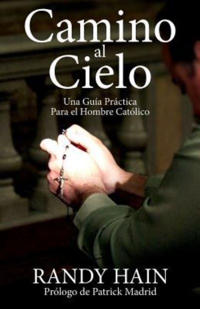 Cover for Randy Hain · Camino al Cielo: Una Guia Practica Para el Hombre Catolico (Pocketbok) (2016)