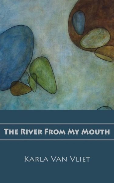 Cover for Karla Van Vliet · The River From My Mouth (Paperback Book) (2016)