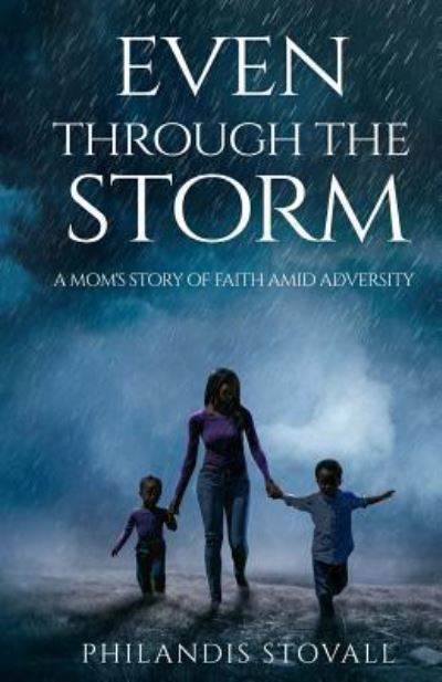 Even Through The Storm : A Mom's Story of Faith Amid Adversity - Philandis Stovall - Books - Butterfly Typeface, The - 9781947656567 - March 2, 2018