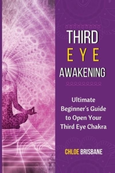 Cover for Chloe Brisbane · Third Eye Awakening: Ultimate Beginner's Guide to Open Your Third Eye Chakra (Taschenbuch) (2021)
