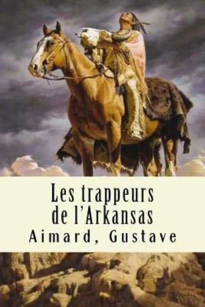 Les trappeurs de l'Arkansas - Aimard Gustave - Books - Createspace Independent Publishing Platf - 9781975772567 - August 25, 2017