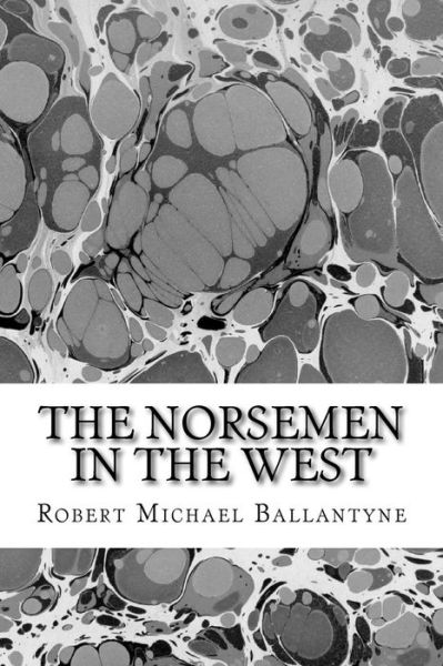 The Norsemen in the West - Robert Michael Ballantyne - Books - Createspace Independent Publishing Platf - 9781975884567 - August 30, 2017