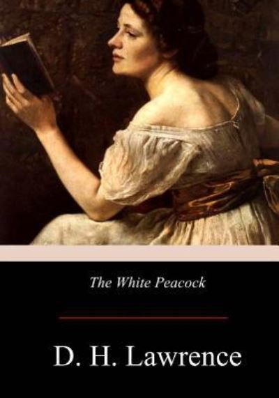 The White Peacock - D. H. Lawrence - Kirjat - Createspace Independent Publishing Platf - 9781976139567 - sunnuntai 17. syyskuuta 2017